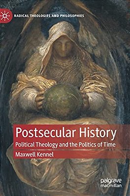 Postsecular History: Political Theology And The Politics Of Time-..