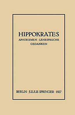 Hippokrates: Eine Auslese Seiner Gedanken Über Den Gesunden Und Kranken Menschen Und Über Die Heilkunst-..