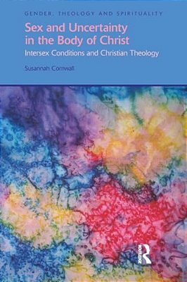 Sex And Uncertainty In The Body Of Christ: Intersex Conditions And Christian Theology-..
