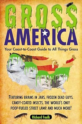 Gross America: Your Coast-To-coast Guide To All Things Gross-..