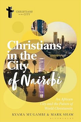 Christians In The City Of Nairobi: An African City And The Future Of World Christianity-..
