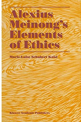 Alexius Meinong's Elements Of Ethics: With Translation Of The Fragment Ethische Bausteine-..