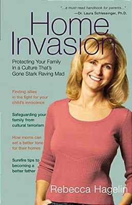 Home Invasion: Protecting Your Family In A Culture That's Gone Stark Raving Mad-..