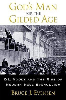 God's Man For The Gilded Age: D. L. Moody And The Rise Of Modern Mass Evangelism-..