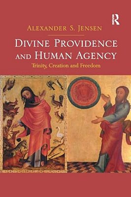 Divine Providence And Human Agency: Trinity, Creation And Freedom-..