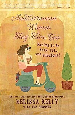 Mediterranean Women Stay Slim, Too: Eating To Be Sexy, Fit, And Fabulous!-..