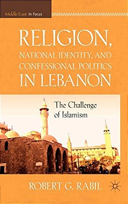 Religion, National Identity, And Confessional Politics In Lebanon: The Challenge Of Islamism-..