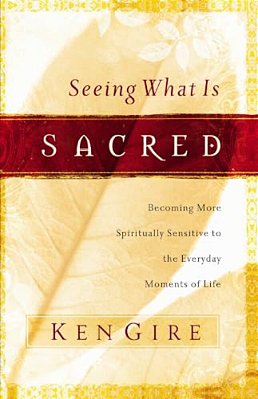 Seeing What Is Sacred: Becoming More Spiritually Sensitive To The Everyday Moments Of Life-..