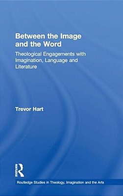 Between The Image And The Word: Theological Engagements With Imagination, Language And Literature-..