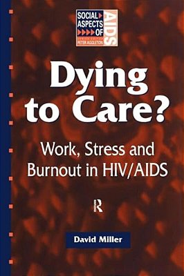 Dying To Care: Work, Stress And Burnout In Hiv/Aids Professionals-..