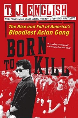 Born To Kill: The Rise And Fall Of America's Bloodiest Asian Gang-..