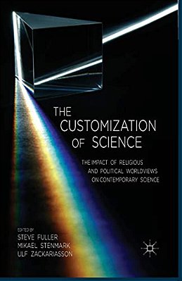 The Customization Of Science: The Impact Of Religious And Political Worldviews On Contemporary Science-..
