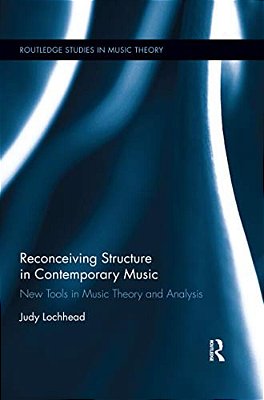 Reconceiving Structure In Contemporary Music: New Tools In Music Theory And Analysis-..