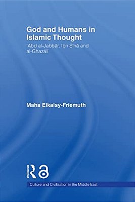 God And Humans In Islamic Thought: Abd Al-Jabbar, Ibn Sina And Al-Ghazali-..