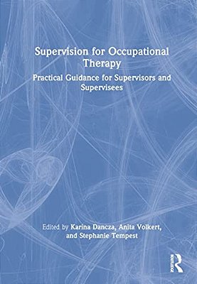 Supervision For Occupational Therapy: Practical Guidance For Supervisors And Supervisees-..