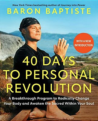 40 Days To Personal Revolution: A Breakthrough Program To Radically Change Your Body And Awaken The Sacred Within Your Soul-..