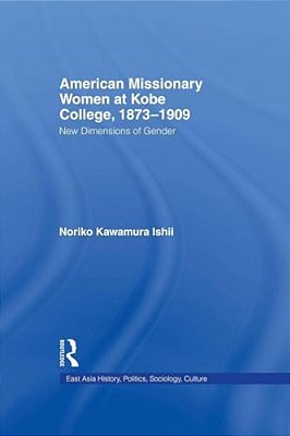 American Women Missionaries At Kobe College, 1873-1909-..