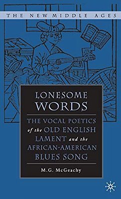 Lonesome Words: The Vocal Poetics Of The Old English Lament And The African-American Blues Song-..