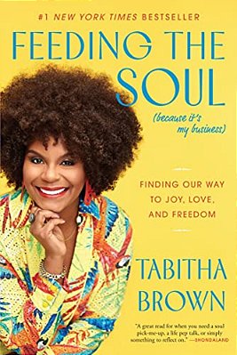 Feeding The Soul (Because It's My Business): Finding Our Way To Joy, Love, And Freedom-..