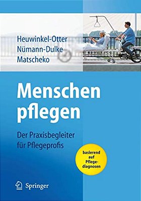 Menschen Pflegen: Der Praxisbegleiter Für Pflegeprofis Basierend Auf Pflegediagnosen-..
