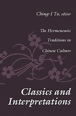 Classics And Interpretations: The Hermeneutic Traditions In Chinese Culture-..