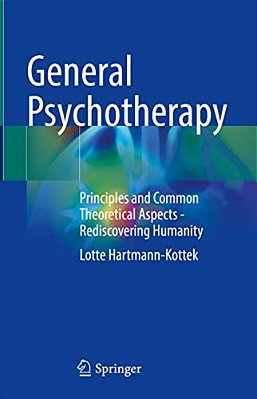 General Psychotherapy: Principles And Common Theoretical Aspects - Rediscovering Humanity-..