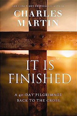 It Is Finished: A 40-Day Pilgrimage Back To The Cross-..