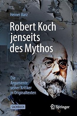 Robert Koch Jenseits Des Mythos: Die Argumente Seiner Kritiker In Originaltexten-..