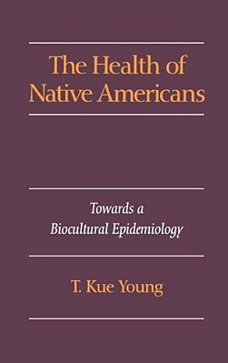 The Health Of Native Americans: Toward A Biocultural Epidemiology-..