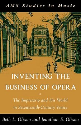Inventing The Business Of Opera: The Impresario And His World In Seventeenth Century Venice-..