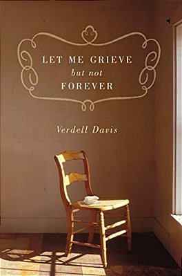 Let Me Grieve, But Not Forever: A Journey Out Of The Darkness Of Loss-..