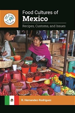 Food Cultures Of Mexico: Recipes, Customs, And Issues-..
