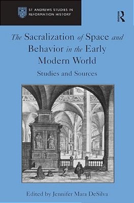The Sacralization Of Space And Behavior In The Early Modern World: Studies And Sources-..