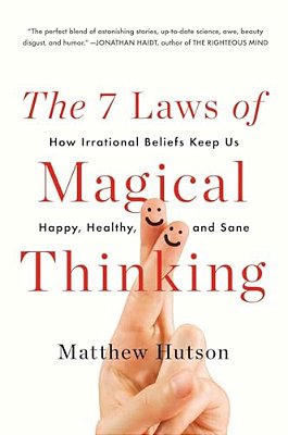 The 7 Laws Of Magical Thinking: How Irrational Beliefs Keep US Happy, Healthy, And Sane-..