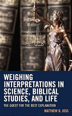 Weighing Interpretations In Science, Biblical Studies, And Life: The Quest For The Best Explanation-..