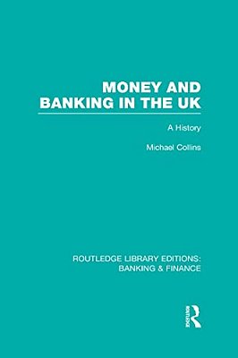 Money And Banking In The UK (Rle: Banking & Finance): A History-..