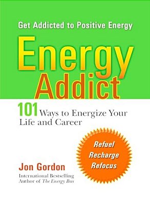 Energy Addict: 101 Physical, Mental, And Spiritual Ways To Energize Your Life-..