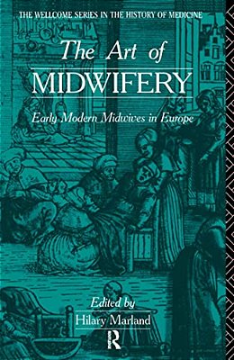 The Art Of Midwifery: Early Modern Midwives In Europe-..