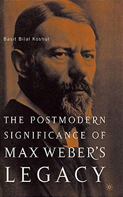 The Postmodern Significance Of Max Weber's Legacy: Disenchanting Disenchantment-..