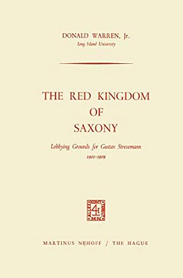 The Red Kingdom Of Saxony: Lobbying Grounds For Gustav Stresemann-..