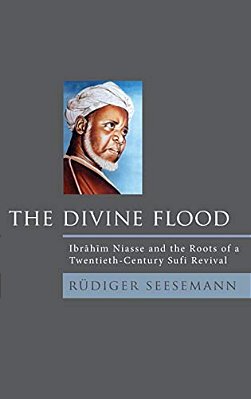 Divine Flood: Ibrahim Niasse And The Roots Of A Twentieth-Century Sufi Revival-..