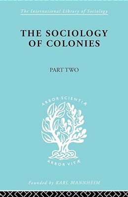 The Sociology Of Colonies [Part 2]: An Introduction To The Study Of Race Contact-..