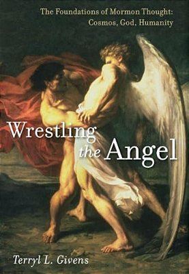 Wrestling The Angel: The Foundations Of Mormon Thought: Cosmos, God, Humanity-..