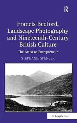 Francis Bedford, Landscape Photography And Nineteenth-Century British Culture: The Artist As Entrepreneur-..