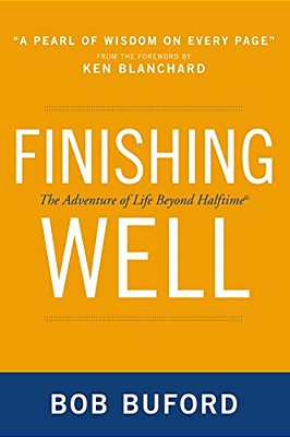 Finishing Well: The Adventure Of Life Beyond Halftime-..