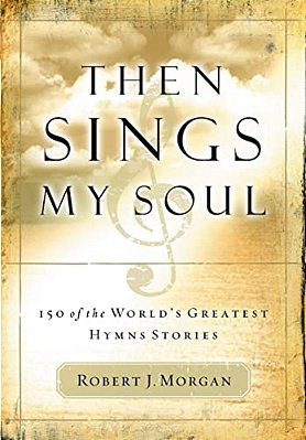 Then Sings My Soul: 150 Of The World's Greatest Hymn Stories-..