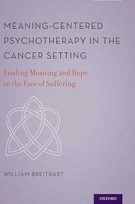 Meaning-Centered Psychotherapy In The Cancer Setting: Finding Meaning And Hope In The Face Of Suffering-..