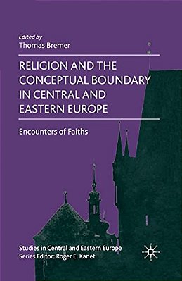 Religion And The Conceptual Boundary In Central And Eastern Europe: Encounters Of Faiths-..