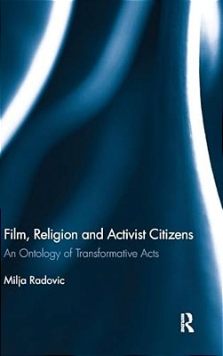 Film, Religion And Activist Citizens: An Ontology Of Transformative Acts-..