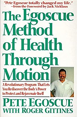 The Egoscue Method Of Health Through Motion: Revolutionary Program That Lets You Rediscover The Body's Power To Rejuvenate It-..